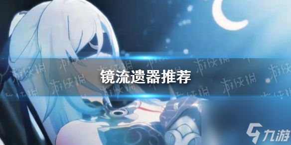 《崩坏星穹铁道》镜流遗器推荐