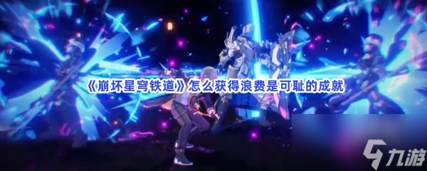 崩坏星穹铁道怎么获得浪费是可耻的成就