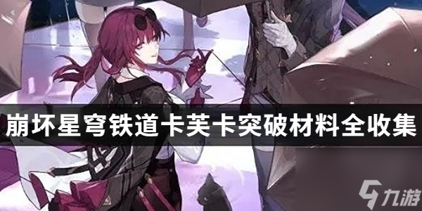 崩坏星穹铁道卡芙卡突破材料-崩坏星穹铁道卡芙卡突破材料全收集攻略