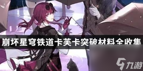 崩坏星穹铁道卡芙卡突破材料-崩坏星穹铁道卡芙卡突破材料全收集攻略