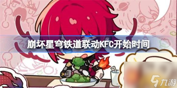 崩坏星穹铁道联动KFC什么时候开始 崩坏星穹铁道联动KFC开始时间