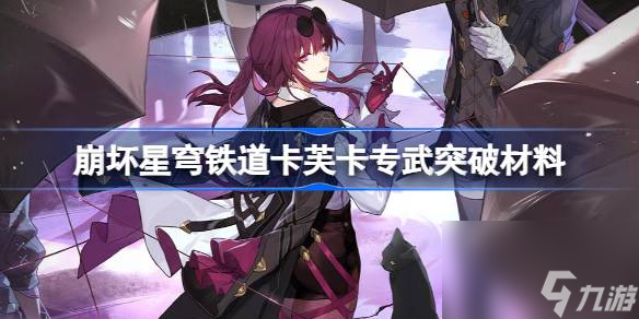崩坏星穹铁道卡芙卡专武突破材料 崩坏星穹铁道只需等待突破材料一览