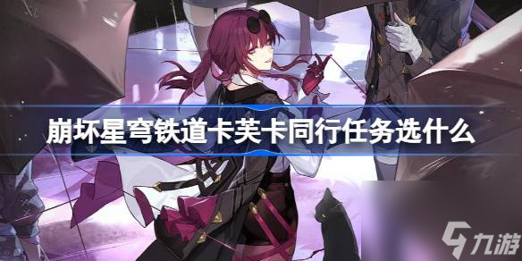 崩坏星穹铁道卡芙卡同行任务选什么 崩铁陌生女人的来信选项攻略