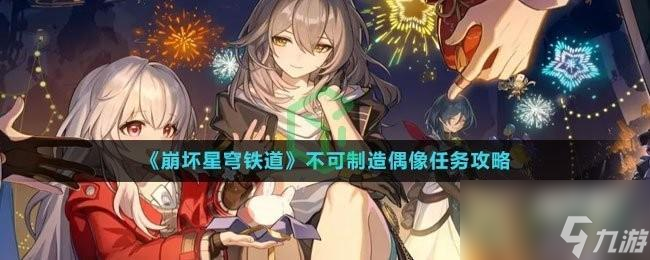 崩坏星穹铁道不可制造偶像任务怎么做