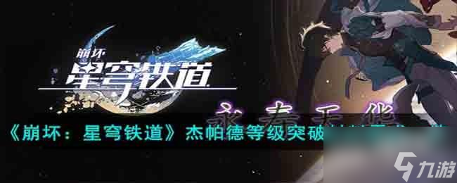 崩坏星穹铁道杰帕德等级突破需要什么材料