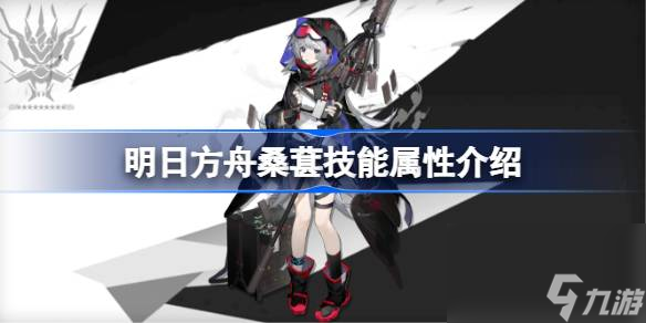明日方舟桑葚技能属性介绍 明日方舟桑葚技能怎么样