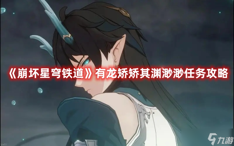 《崩坏星穹铁道》有龙矫矫其渊渺渺任务攻略