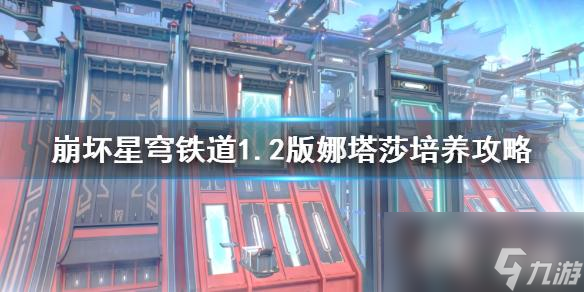 《崩坏星穹铁道》1.2版娜塔莎培养攻略 娜塔莎怎么培养？