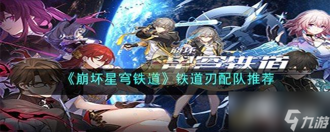 《崩坏：星穹铁道》刃配队推荐