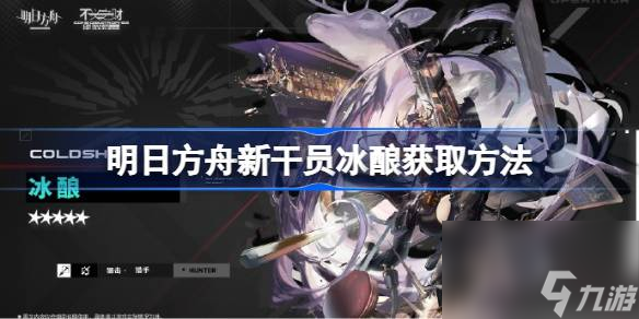 明日方舟新干员冰酿获取方法,明日方舟新干员冰酿怎么获取