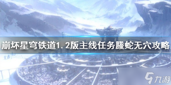 《崩坏星穹铁道》1.2版主线任务螣蛇无穴攻略 任务怎么完成？