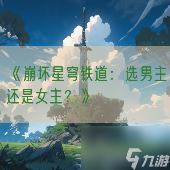 《崩坏星穹铁道：选男主还是女主？》