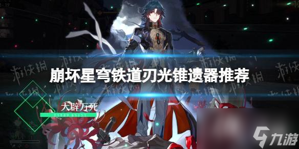 《崩坏星穹铁道》刃光锥遗器推荐 刃光锥遗器怎么选择？