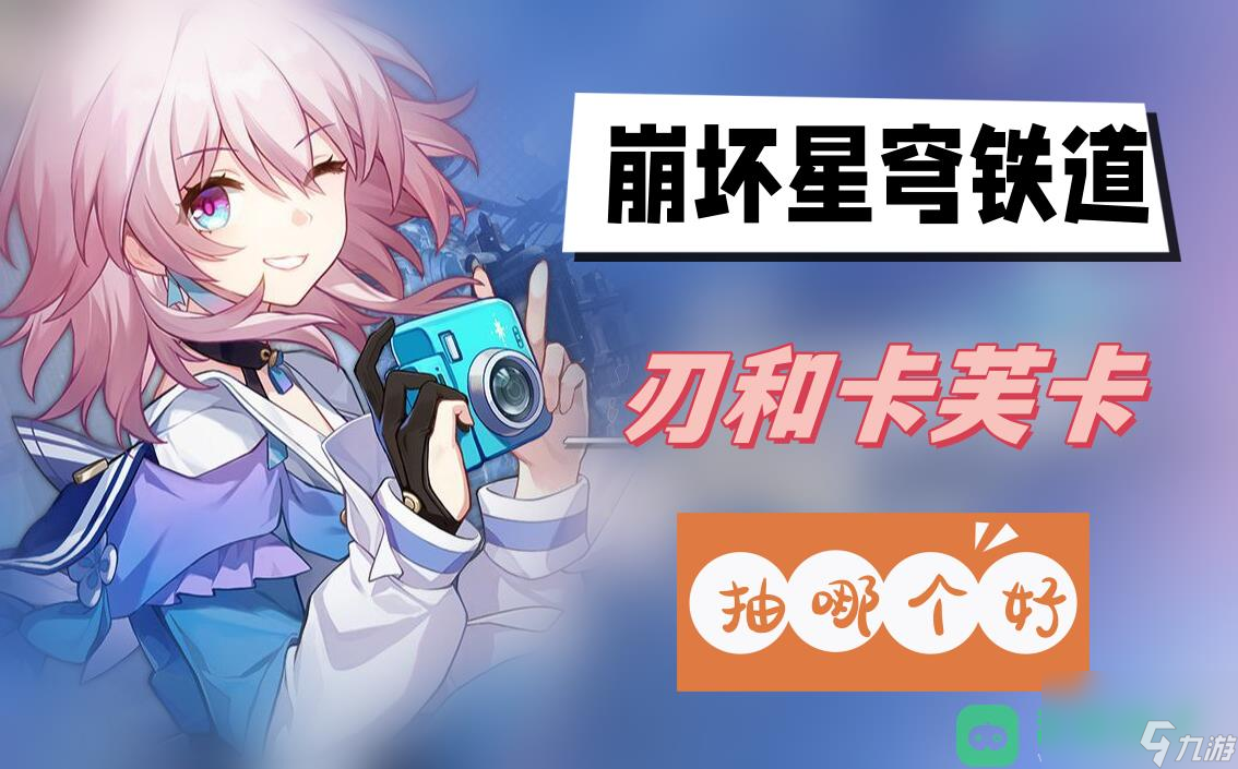 刃和卡芙卡抽取推荐_崩坏星穹铁道刃和卡芙卡抽哪个好