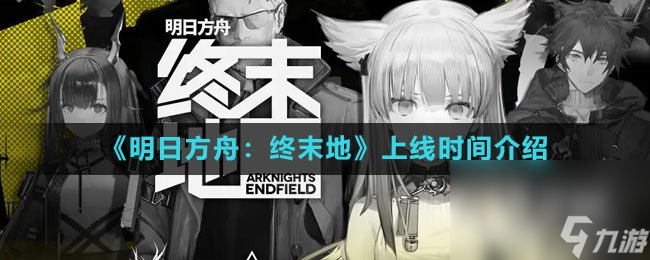《明日方舟：终末地》上线时间介绍