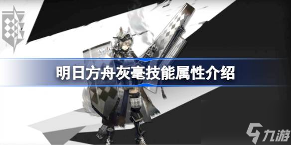 明日方舟灰毫技能属性介绍 明日方舟灰毫技能怎么样