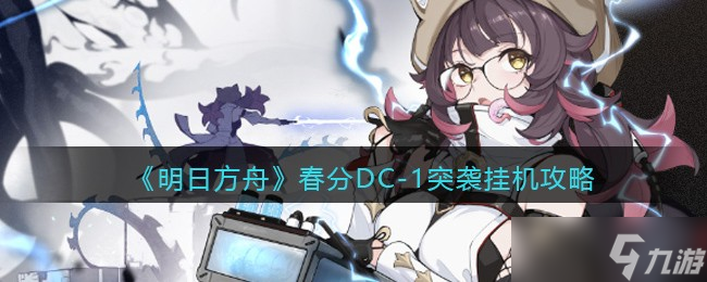 明日方舟春分DC-1怎么通关-DC-1突袭挂机攻略