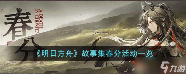 明日方舟故事集春分是什么活动?明日方舟故事集春分活动一览