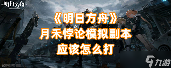 《明日方舟》月禾悖论模拟副本应该怎么打