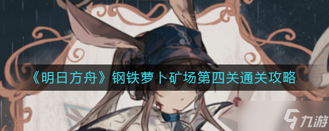 明日方舟钢铁萝卜矿场第四关怎么通关