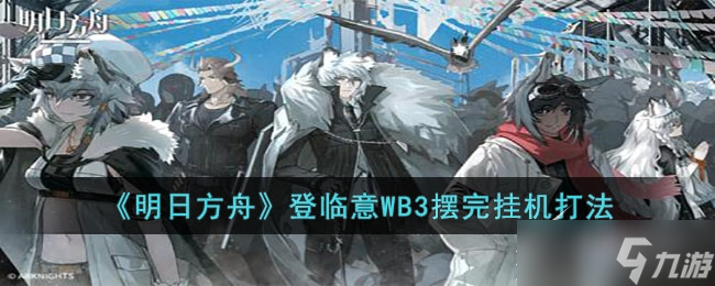 《明日方舟》登临意WB3摆完挂机怎么打