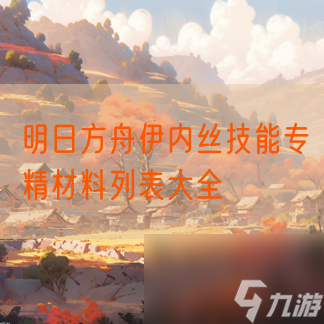 明日方舟伊内丝技能专精材料列表大全