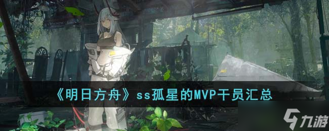 《明日方舟》ss孤星的MVP干员汇总