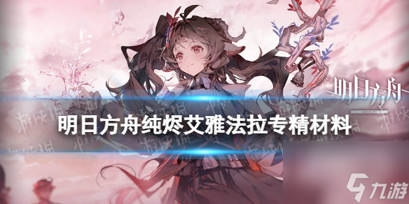 《明日方舟》纯烬艾雅法拉技能专精材料 异格小羊专三材料需求
