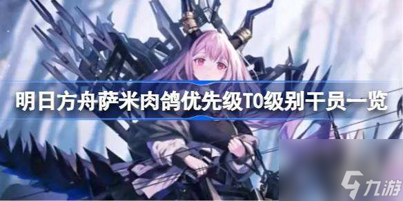 明日方舟萨米肉鸽优先级T0级别干员一览
