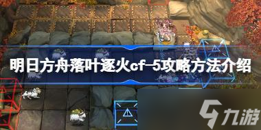 明日方舟落叶逐火cf全关卡怎么攻略 明日方舟落叶逐火cf全关卡攻略合集