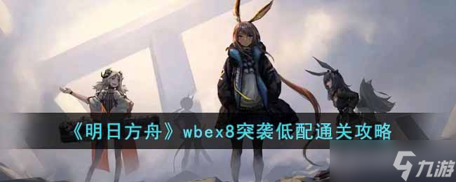 明日方舟wbex8突袭怎么通关