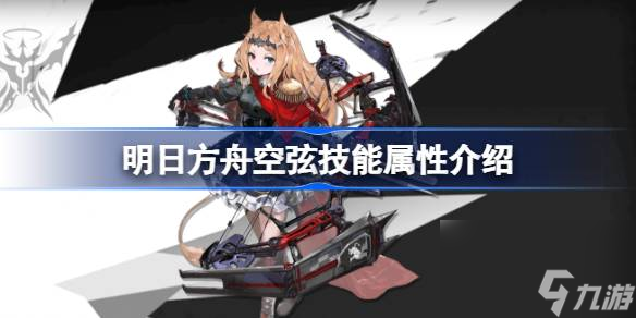 明日方舟空弦技能怎么样,明日方舟空弦技能属性介绍