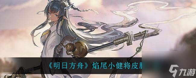 明日方舟焰尾小健将皮肤一览