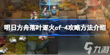 明日方舟落叶逐火cf全关卡怎么攻略 明日方舟落叶逐火cf全关卡攻略合集