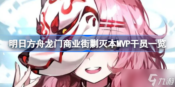 明日方舟龙门商业街剿灭本MVP干员有哪些 明日方舟龙门商业街剿灭本MVP干员一览