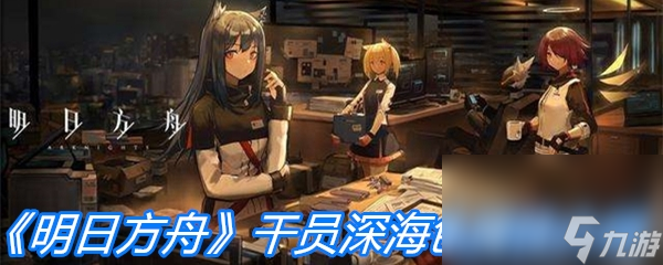 《明日方舟》干员深海色属性介绍