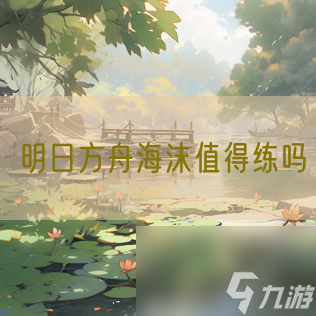 明日方舟海沫值得练吗