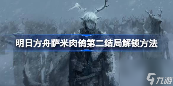 明日方舟萨米肉鸽第2结局怎么解锁 萨米肉鸽第二结局解锁方法