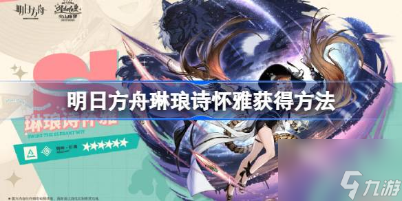 明日方舟琳琅诗怀雅怎么获得 明日方舟琳琅诗怀雅获得方法