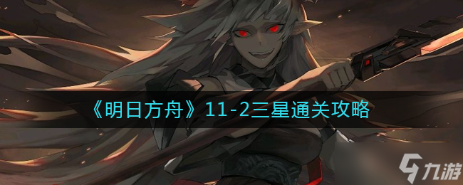 明日方舟11-2怎么打-11-2单核棘刺三星通关攻略