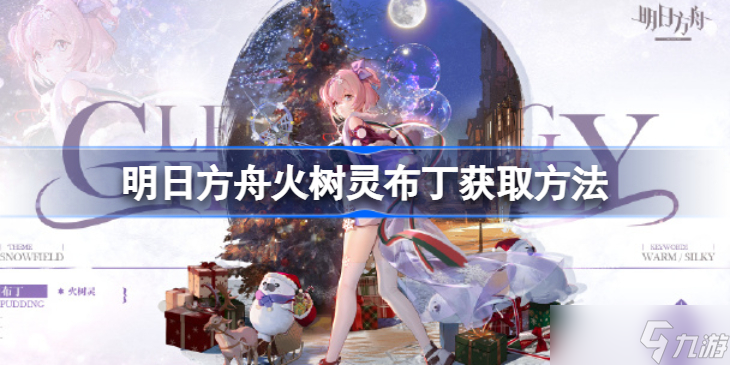 明日方舟火树灵布丁怎么获取 明日方舟火树灵布丁获取方法