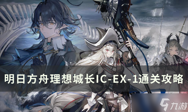 《明日方舟》理想长城长夏狂欢季如何通关 EX-1到EX-8全关卡攻略合集