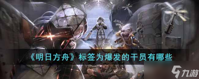 《明日方舟》标签为爆发的干员介绍
