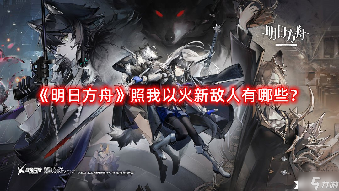 《明日方舟》照我以火新敌人有哪些？照我以火新敌人一览