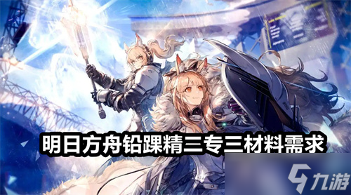 明日方舟铅踝精二专三材料需求