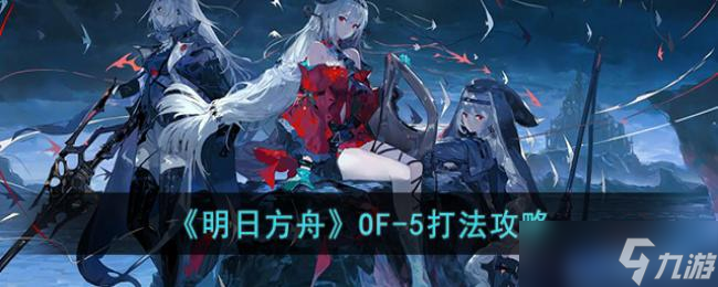 明日方舟OF-5打法攻略