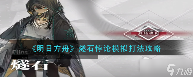 《明日方舟》燧石悖论模拟打法攻略