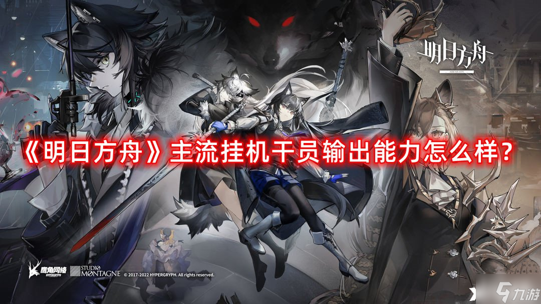 《明日方舟》主流挂机干员输出能力怎么样？主流挂机干员输出能力排行榜