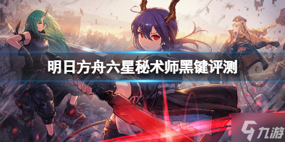 《明日方舟》黑键详评 六星秘术师黑键评测