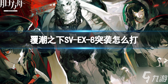 《明日方舟》覆潮之下SV-EX-8突袭打法 覆潮之下挂机打法